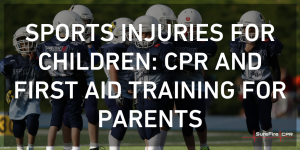 Sports Injuries for Children: CPR and First Aid Training for Parents